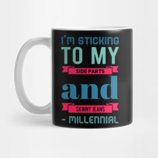 I'm sticking to my side parts and skinny jeans - Millennial Mug